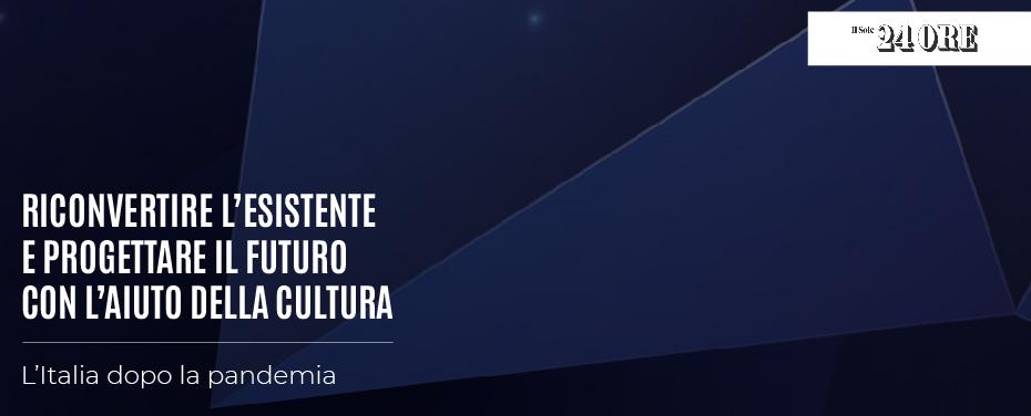 Riconvertire l'esistente e progettare il futuro con l'aiuto della cultura (Il Sole 24 Ore)
