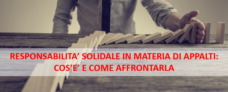 Responsabilità solidale per Imprenditori e committenti in materia di appalti: cos’ è e come affrontarla.